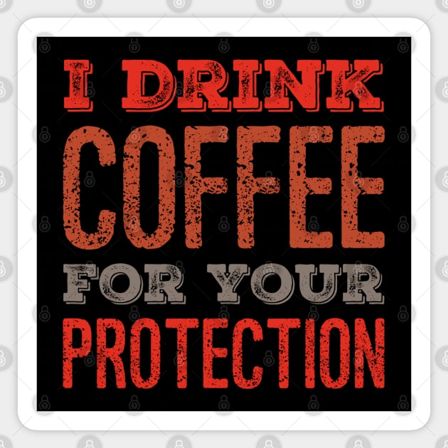 I Drink Coffee For Your Protection Funny Caffeine Sticker by Carantined Chao$